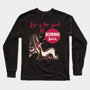 Life is too short for boring hair Long Sleeve T-Shirt